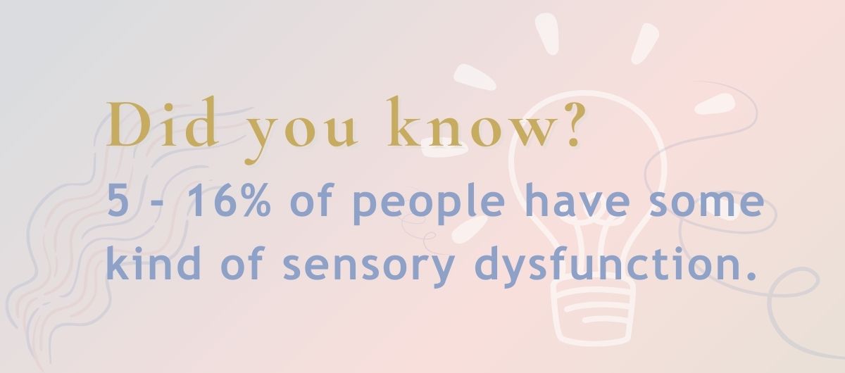 5 - 16% of people have some kind of sensory dysfunction.